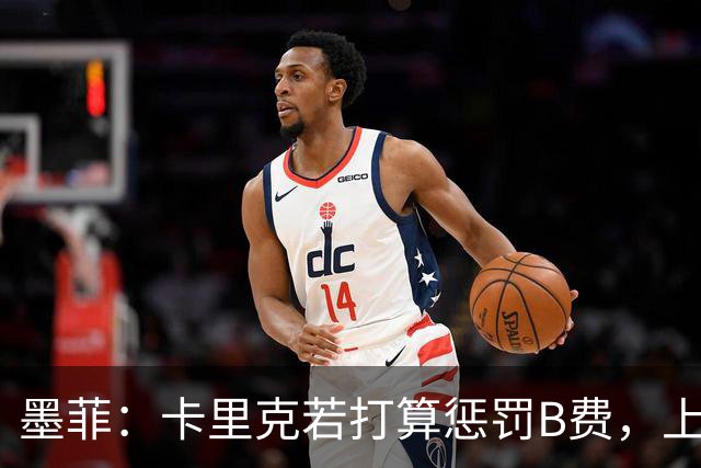 墨菲：卡里克若打算惩罚B费，上一场就该直接把他移出大名单